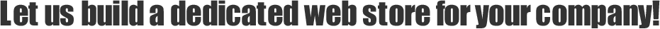 Let us build a dedicated web store for your company!