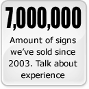 7,000,000 - The amount of signs we've sold since 2003